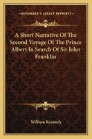 A Short Narrative of the Second Voyage of the Prince Albert , in Search of Sir John Franklin 1432519204 Book Cover