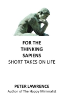 FOR THE THINKING SAPIENS: SHORT TAKES ON LIFE 1691719412 Book Cover