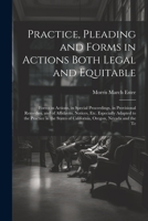 Practice, Pleading and Forms in Actions Both Legal and Equitable: Forms in Actions, in Special Proceedings, in Provisional Remedies, and of ... of California, Oregon, Nevada and the Te 1021334898 Book Cover