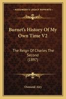 Burnet's History Of My Own Time V2: The Reign Of Charles The Second (1897) 0548754322 Book Cover