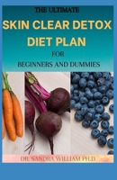 The Ultimate Skin Clear Detox Diet Plan for Beginners and Dummies: A Perfect Guide To Skin Glowing, including 30+ healthy Recipes B08VCJ8KMY Book Cover