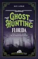 Ghost Hunting Florida: Your Travel Guide to 31 Haunted Places 1578604060 Book Cover