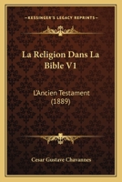 La Religion Dans La Bible V1: L'Ancien Testament (1889) 1160138834 Book Cover