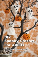DIY Spooky Crochet For Adults : Many Fabulously Spooky Halloween Crochet Patterns: Complete Guide To Spooky Crochet For Adults B08KBKRJGY Book Cover
