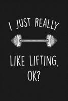 I Just Really Like Lifting Ok: Blank Lined Notebook To Write In For Notes, To Do Lists, Notepad, Journal, Funny Gifts For Lifting Lover 1677321679 Book Cover
