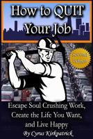 How to Quit Your Job: Escape Soul Crushing Work, Create the Life You Want, and Live Happy 1501052217 Book Cover