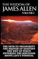 The Wisdom of James Allen: THE PATH TO PROSPERITY, THE MASTER OF DESITINY, THE WAY OF PEACE, ENTERING THE KINGDOM, ABOVE LIFE'S TURMOIL 1607963728 Book Cover