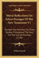 Moral Reflections On Select Passages Of The New Testament V1: Divided Into Portions For Every Sunday Throughout The Year, For The Use Of Families 1164933094 Book Cover