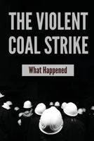 The Violent Coal Strike: What Happened B09M59ZX78 Book Cover