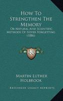 How to Strengthen the Memory; Or, Natural and Scientific Methods of Training the Memory 1018022112 Book Cover