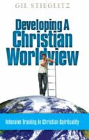 Developing a Christian Worldview: Intensive Training in Christian Spirituality 0990964191 Book Cover