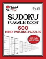 Twisted Mind Sudoku Puzzle Book, 600 Mind Twisting Puzzles: 300 Easy and 300 Medium With Solutions 1541034503 Book Cover