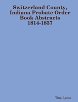 Switzerland County, Indiana Probate Order Book Abstracts 1814-1837 1387188488 Book Cover