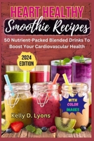 HEART HEALTHY SMOOTHIES: 50 Nutrient-Packed Blended Drinks To Boost Your Cardiovascular Health (HEART HEALTHY BOOKS) B0CMMN7PR8 Book Cover