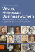 Wives, Heiresses, Businesswomen: Historical Case Studies of Women's Changing Roles in Family Businesses 3412528498 Book Cover
