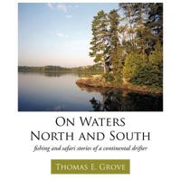 On Waters North and South: Fishing and Safari Stories of a Continental Drifter 1456745654 Book Cover