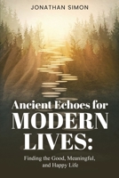Ancient Echoes for Modern Lives: Finding the Good, Meaningful, and Happy Life B0F8RFG4J6 Book Cover