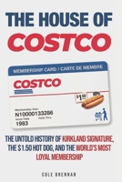 The House of Costco: The Untold History of Kirkland Signature, the Hot Dog That Never Moved, and the World’s Most Loyal Membership B0H8N6ZN73 Book Cover