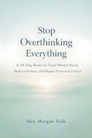 Stop Overthinking Everything: A 28-Day Reset to Quiet Mental Noise, Reduce Anxiety, and Regain Emotional Control B0GF1NP58S Book Cover
