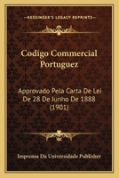 Codigo Commercial Portuguez: Approvado Pela Carta de Lei de 28 de Junho de 1888 (1901) 1167585062 Book Cover