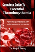 Complete Guide To Essential Thrombocythemia: Balance Platelet Levels, Reduce Clot Risk & Support Circulation With Monitoring, Lifestyle Adjustments And Care Awareness B0HBMFT88H Book Cover