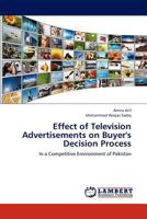 Effect of Television Advertisements on Buyer's Decision Process: In a Competitive Environment of Pakistan 3659247820 Book Cover