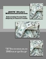 DIY Debt Elimination: Understanding Personal Debt, Budgeting & Financial Freedom 1466385367 Book Cover