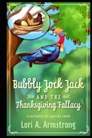 Bubbly Jock Jack and the Thanksgiving Fallacy (The Adventures of Bubbly Jock Jack) 173583842X Book Cover