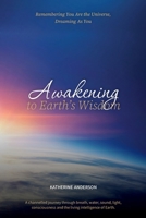 Awakening to Earth's Wisdom: Remembering You Are the Universe, Dreaming As You 1764812409 Book Cover