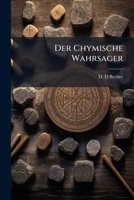 Der Chymische Wahrsager Oder Beschreibung Eines Rubinrothen, Fixen Und Durchdringenden Oels... 1271349116 Book Cover