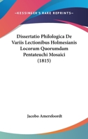 Dissertatio Philologica De Variis Lectionibus Holmesianis Locorum Quorumdam Pentateuchi Mosaici (1815) 1167577019 Book Cover