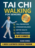 Tai Chi Walking for Seniors: An Illustrated 4-Week Exercise Program for Fall Prevention, Stronger Balance, Better Health and Daily Confidence in Just 10 Minutes (Mindful Movement Mastery) 1955935807 Book Cover