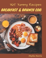 365 Yummy Breakfast and Brunch Egg Recipes: A Yummy Breakfast and Brunch Egg Cookbook that Novice can Cook B08HGP1CQB Book Cover