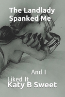 The Landlady Spanked Me: And I Liked It B087L36FGG Book Cover