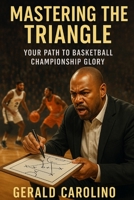 Mastering the Triangle: Your Path to Basketball Championship Glory B0FGJWGRB5 Book Cover