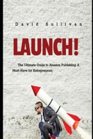 Launch.....: The Ultimate Guide to Amazon Publishing: A Must-Have for Entrepreneurs B0CLDWT125 Book Cover