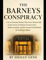 The Barneys Conspiracy: A Secret Personal History They Never Wanted Told - Inside Stories of Fashion's Greatest Store, Hidden Scandals, and the Personal Truth Behind the Empire's Collapse B0FPQVD2X7 Book Cover