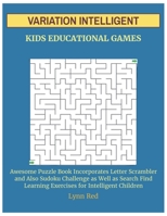 VARIATION INTELLIGENT KIDS EDUCATIONAL GAMES: Awesome Puzzle Book Incorporates Letter Scrambler and Also Sudoku Challenge as Well as Search Find Learning Exercises for Intelligent Children B08CMYCDCP Book Cover