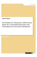 Der Einfluss der Finanzkrise 2008 auf den Markt der Unternehmensfusionen und �bernahmen im deutschen Mittelstand 3346310809 Book Cover