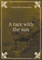 A Race With the Sun; or, A Sixteen Months' Tour From Chicago Around the World .. 1373332948 Book Cover