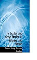 In Scarlet and Grey: Stories of Soldiers and Others 1241193452 Book Cover