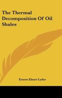 The Thermal Decomposition of Oil Shales 0548479445 Book Cover