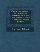 L'Arte Dei Mercanti Di Calimala in Firenze: Ed Il Suo Piu Antico Statuto - Primary Source Edition 1017350752 Book Cover