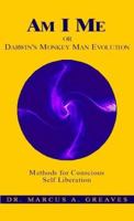 Am I Me or Darwin's Monkey Man Evolution: Methods for Conscious Self Liberation 1413446868 Book Cover