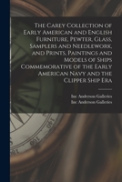 The Carey Collection of Early American and English Furniture, Pewter, Glass, Samplers and Needlework, and Prints, Paintings and Models of Ships Commem 1013602676 Book Cover