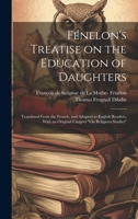 Fénelon's Treatise on the Education of Daughters: Translated From the French, and Adapted to English Readers, With an Original Chapter "On Religious Studies" 1019438541 Book Cover