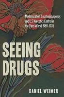 Seeing Drugs: Modernization, Counterinsurgency, and U.S. Narcotics Control in the Third World, 1969-1976 1606350595 Book Cover