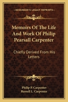Memoirs of the Life and Work of Philip Pearsall Carpenter 0548300674 Book Cover