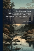 La Danse Aux Aveugles: Et Autres Poesies Du Xve Siecle, Extraites de La Bibliotheque Des Ducs de Bourgogne, [Publiees Par Lambert Douxfils].. 1024555038 Book Cover