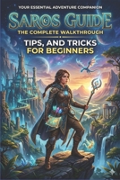 Saros Guide: The Complete Walkthrough, Tips, and Tricks for Beginners B0H1W4PV9W Book Cover